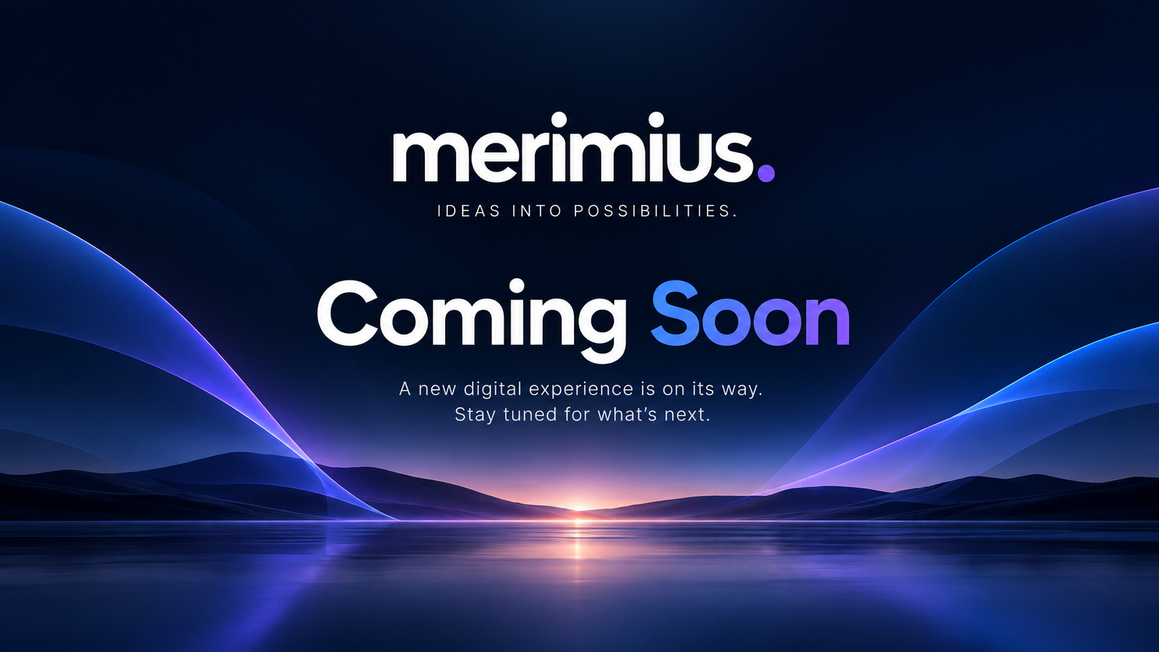 Merimius. Ideas into possibilities. Coming Soon. A new digital experience is on its way. Stay tuned for what's next.